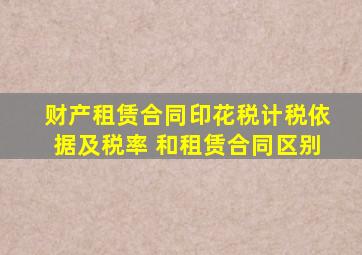 财产租赁合同印花税计税依据及税率 和租赁合同区别